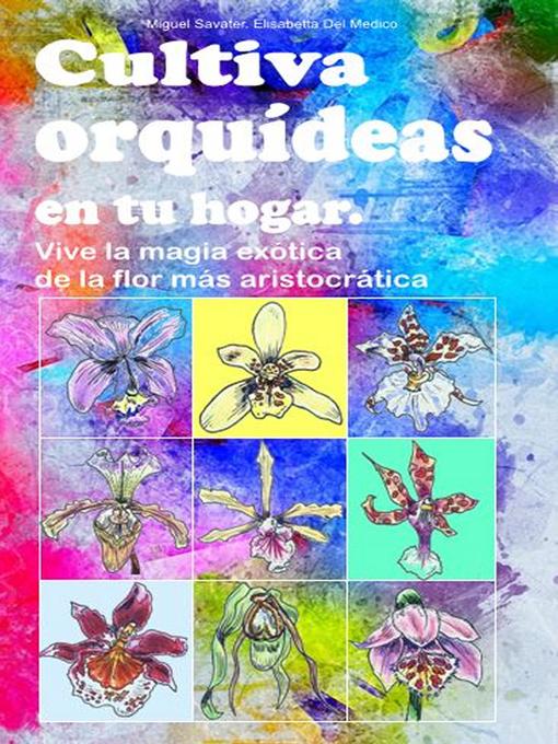 Title details for Cultiva orquídeas en tu hogar. Vive la magia exótica de la flor más aristocrática by Miguel Savater - Available